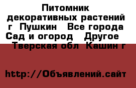 Питомник декоративных растений г. Пушкин - Все города Сад и огород » Другое   . Тверская обл.,Кашин г.